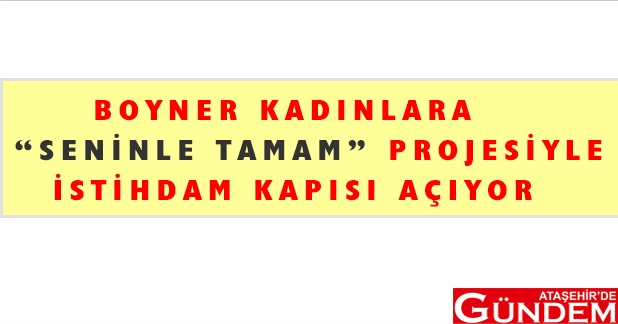 YÜZLERCE EV KADINI BOYNER’DE MESLEK SAHİBİ OLACAK BOYNER
