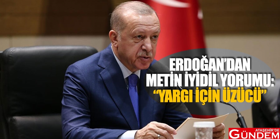 ERDOĞAN: “YARGI CAMİAMIZ İÇİN ÇOK ÜZÜCÜ” METİN-İYİDİL-YORUMU