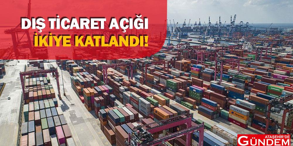 Dış Ticaret Açığı İkiye Katlandı:1 MİLYAR 808 MİLYON LİRA QQQYTR