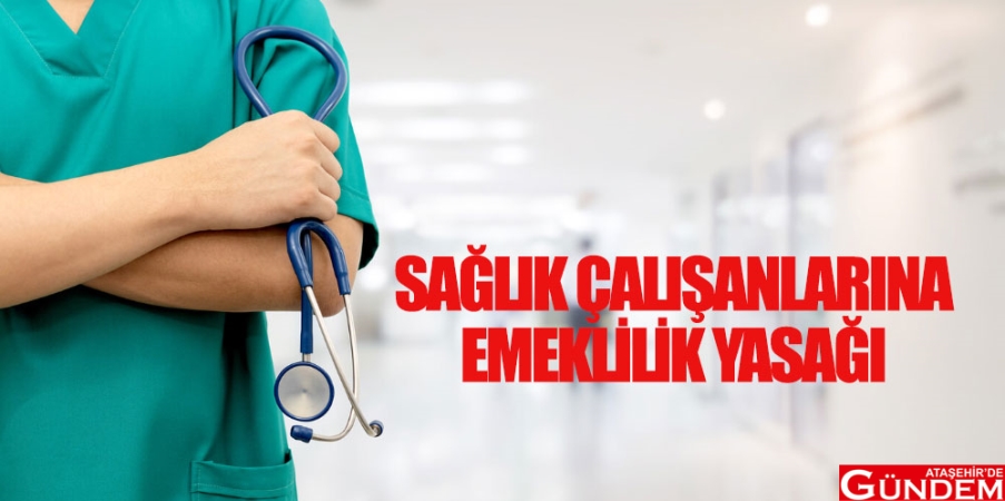 SAĞLIK PERSONELLERİNE EMEKLİLİK ENGELİ SAĞLIKÇALIŞANINAEMEKLİLİKYASAĞI1