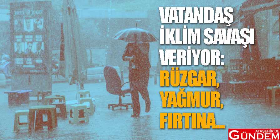 Fırtına ve şiddetli yağışın faturası kabarıyor! VATANDAŞ-İKLİM-SAVAŞI-VERİYOR