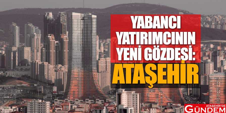 Yabancı yatırımcı “Ataşehir” dedi YABANCI-YATIRIMCININ-YENİ-GÖZDESİ-ATAŞEHİR