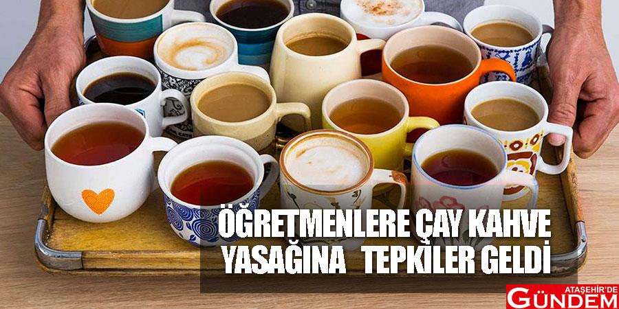 Öğretmenlere çay kahve yasağına Eğitim- Sen’den tepki adashdkjashk