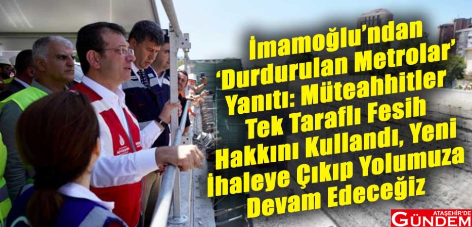 İMAMOĞLU DURDURULAN METRO ÇALIŞMALARI HAKKINDA KONUŞTU imamoglundan_durdurulan_metrolar_yaniti_muteahhitler_tek_tarafli_fesih_hakkini_kullandi_yeni_ihaleye_cikip_yolumuza_devam_edecegiz_h595879_ea74c