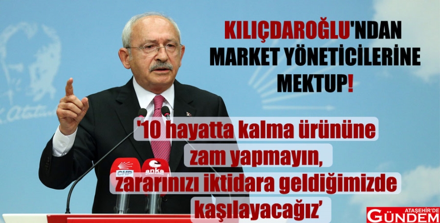 KILIÇDAROĞLU’NDAN MARKET SAHİPLERİNE MEKTUP! kk-mektup