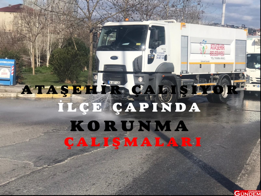 ATAŞEHİR HER AN DEZENFEKTE VE DENETİM ALTINDA ÇALIŞMA