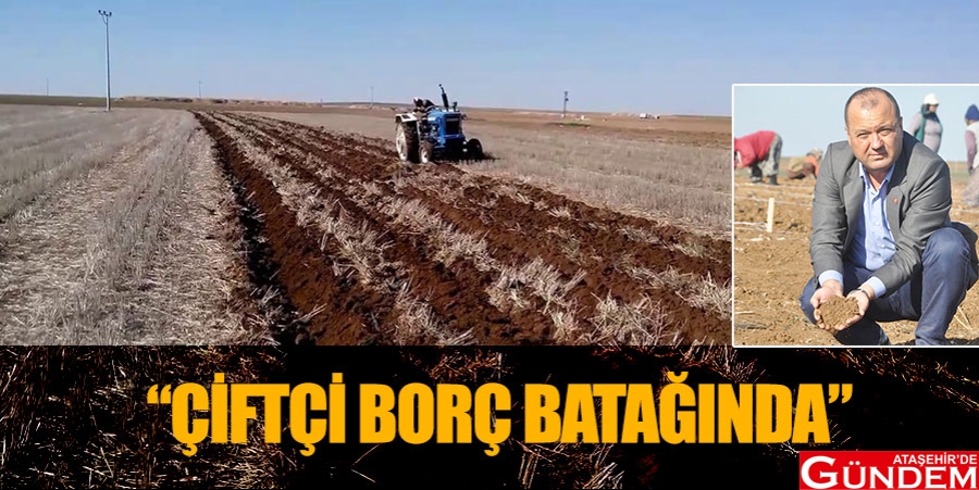 “2 MİLYON ÇİFTÇİNİN TARLASI, TRAKTÖRÜ İPOTEKLİ” ÇİFTÇİ-BORÇ-BATAĞINDA